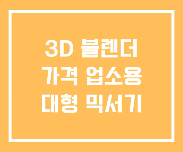 3D 블렌더 가격 업소용 대형 믹서기 3D 블렌더 가격 업소용 대형 믹서기