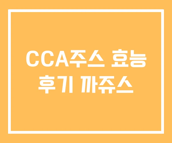 CCA주스 효능 후기 까쥬스