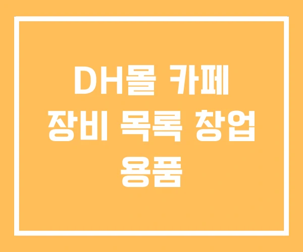 DH몰 카페 장비 목록 창업 용품