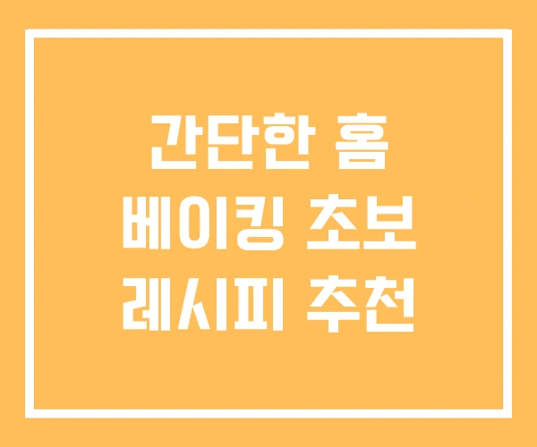 간단한 홈 베이킹 초보 레시피 추천 간단한 홈 베이킹 초보 레시피 추천