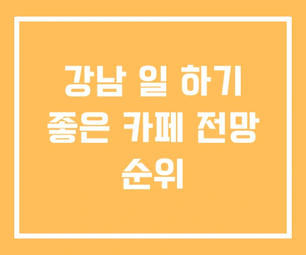 강남 일 하기 좋은 카페 전망 순위