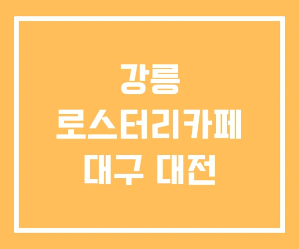 강릉 로스터리카페 대구 대전 강릉 로스터리카페 대구 대전