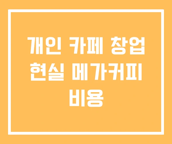 개인 카페 창업 현실 메가커피 비용