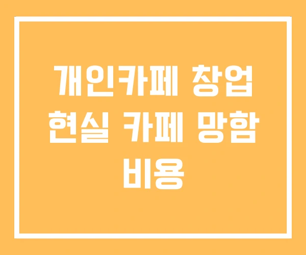 개인카페 창업 현실 카페 망함 비용