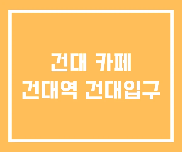 건대 카페 건대역 건대입구