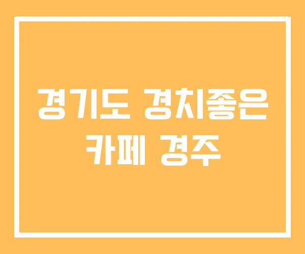 경기도 경치좋은 카페 경주
