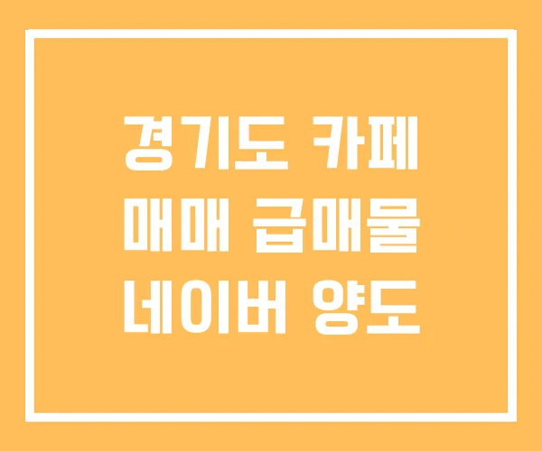 경기도 카페 매매 급매물 네이버 양도
