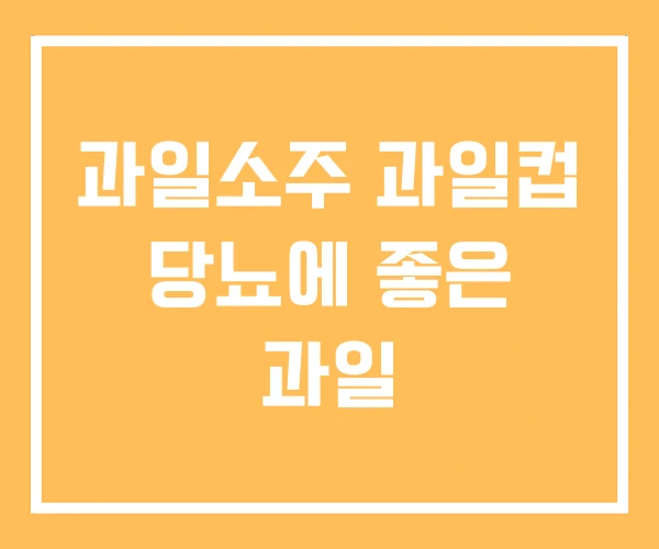 과일소주 과일컵 당뇨에 좋은 과일