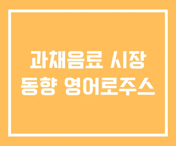 과채음료 시장 동향 영어로주스
