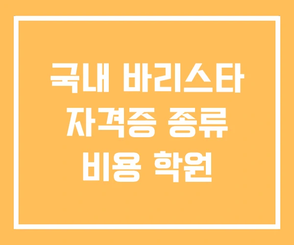 국내 바리스타 자격증 종류 비용 학원 국내 바리스타 자격증 종류 비용 학원