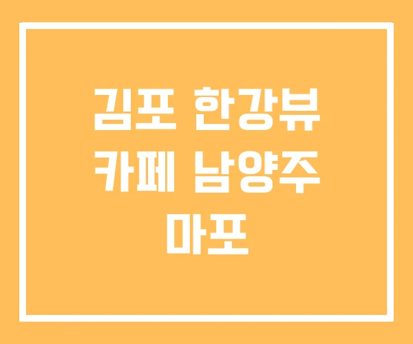 김포 한강뷰 카페 남양주 마포