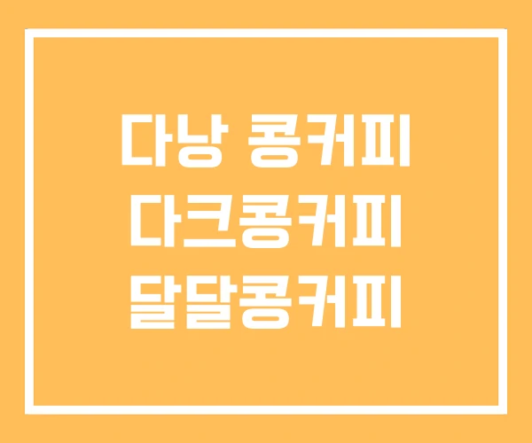 다낭 콩커피 다크콩커피 달달콩커피 다낭 콩커피 다크콩커피 달달콩커피