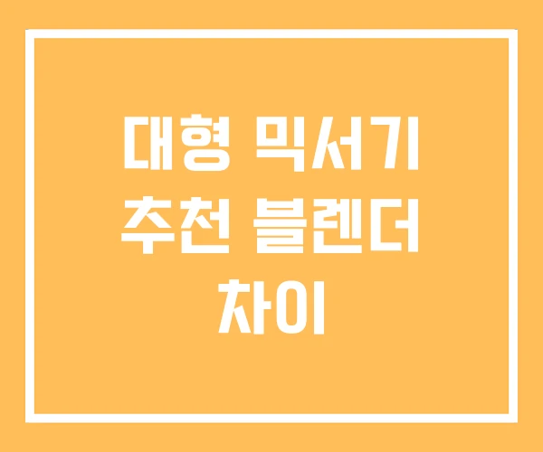 대형 믹서기 추천 블렌더 차이