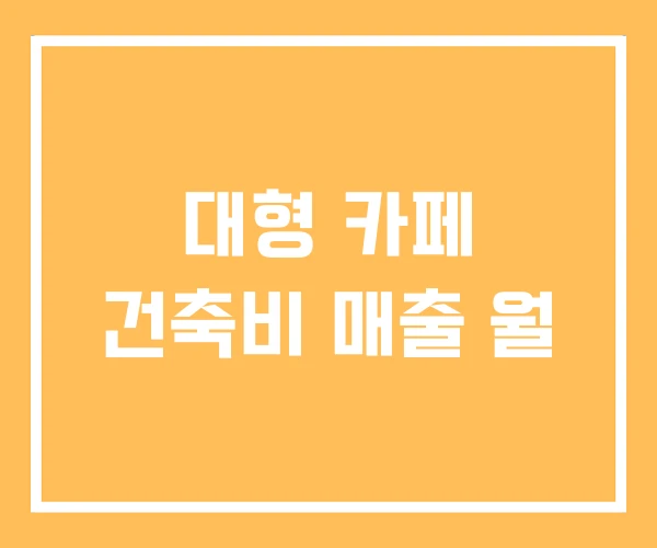 대형 카페 건축비 매출 월