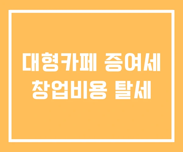 대형카페 증여세 창업비용 탈세 대형카페 증여세 창업비용 탈세