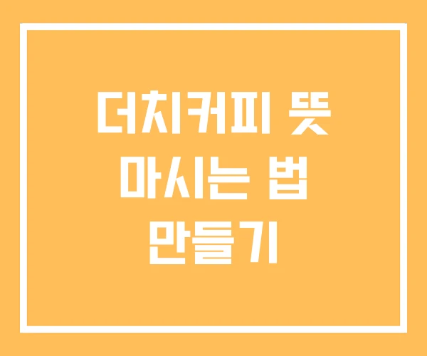 더치커피 뜻 마시는 법 만들기