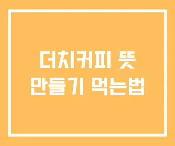 더치커피 뜻 만들기 먹는법