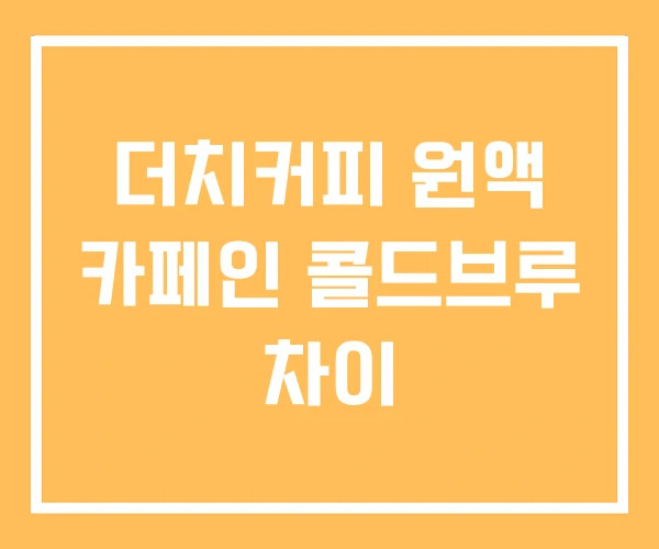 더치커피 원액 카페인 콜드브루 차이