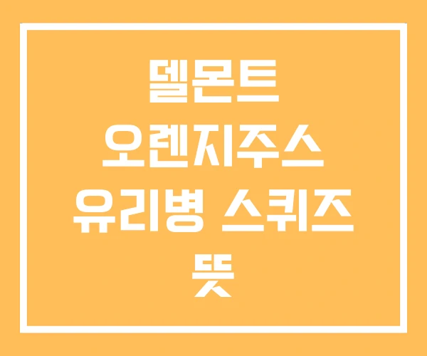 델몬트 오렌지주스 유리병 스퀴즈 뜻 델몬트 오렌지주스 유리병 스퀴즈 뜻
