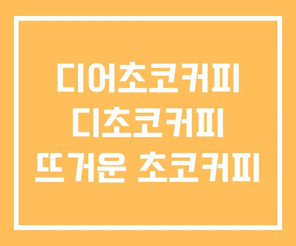 디어초코커피 디초코커피 뜨거운 초코커피 디어초코커피 디초코커피 뜨거운 초코커피