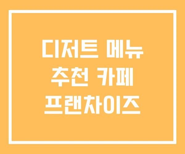 디저트 메뉴 추천 카페 프랜차이즈