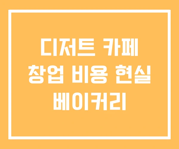 디저트 카페 창업 비용 현실 베이커리