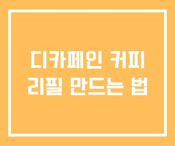 디카페인 커피 리필 만드는 법 디카페인 커피 리필 만드는 법