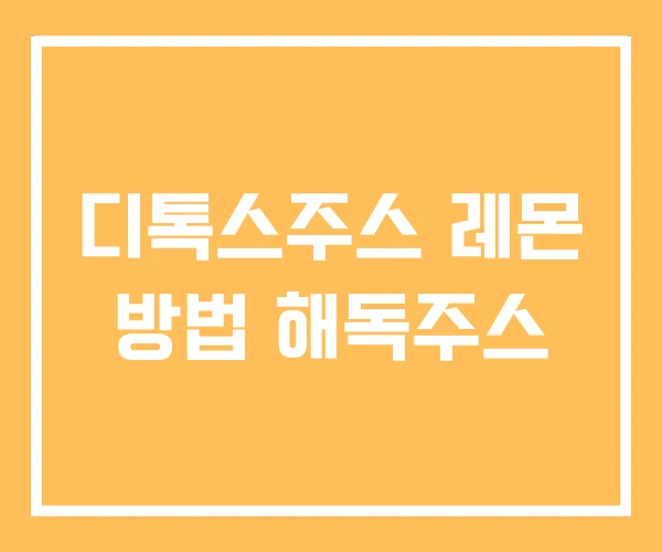 디톡스주스 레몬 방법 해독주스 디톡스주스 레몬 방법 해독주스