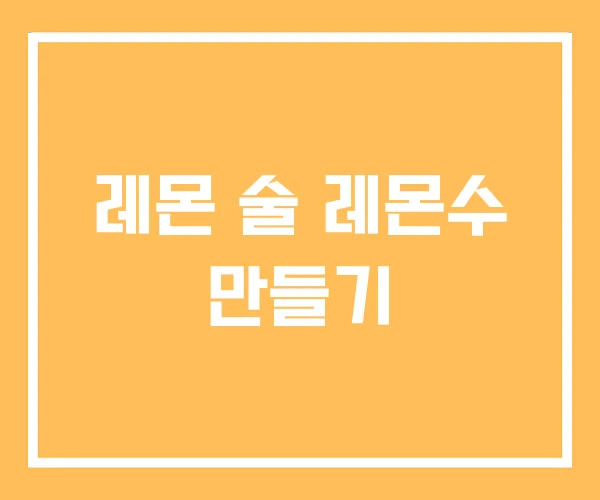 레몬 술 레몬수 만들기 레몬 술 레몬수 만들기