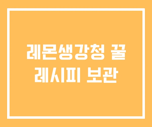 레몬생강청 꿀 레시피 보관