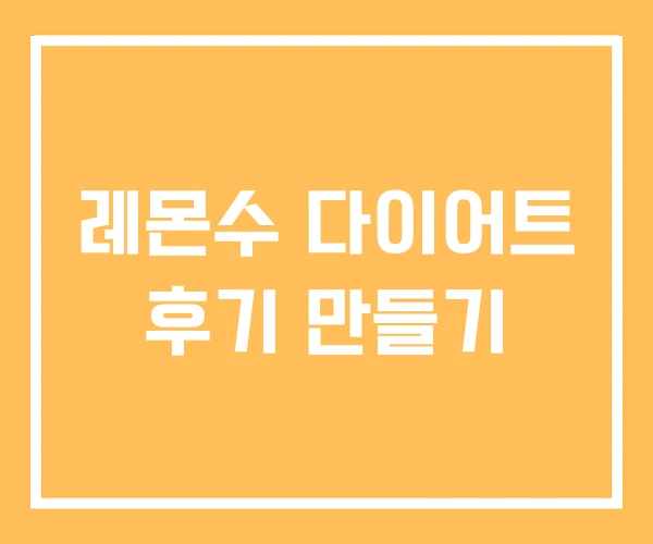 레몬수 다이어트 후기 만들기 레몬수 다이어트 후기 만들기