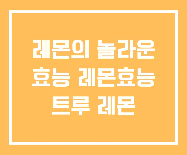 레몬의 놀라운 효능 레몬효능 트루 레몬
