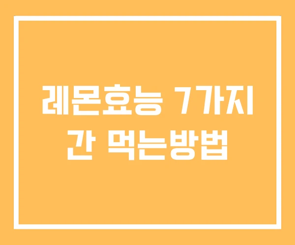 레몬효능 7가지 간 먹는방법
