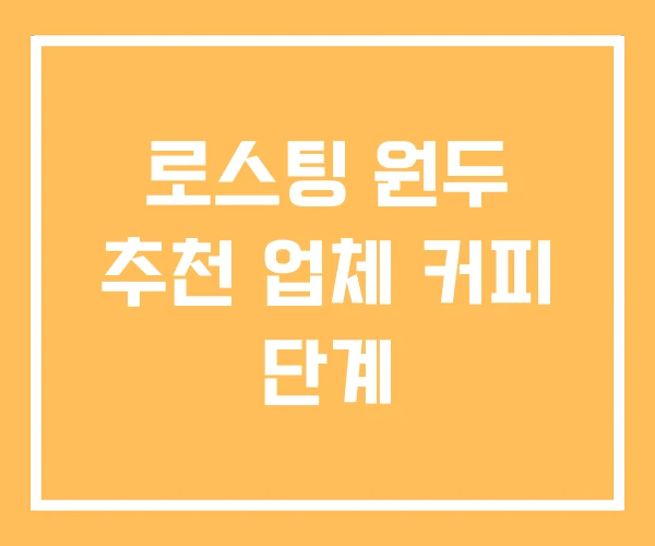 로스팅 원두 추천 업체 커피 단계