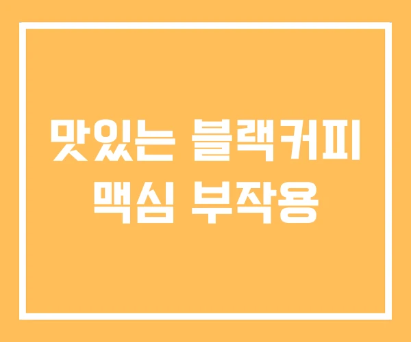 맛있는 블랙커피 맥심 부작용