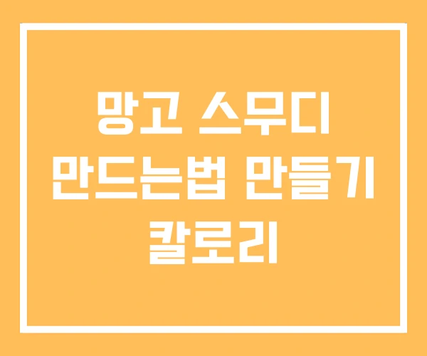 망고 스무디 만드는법 만들기 칼로리