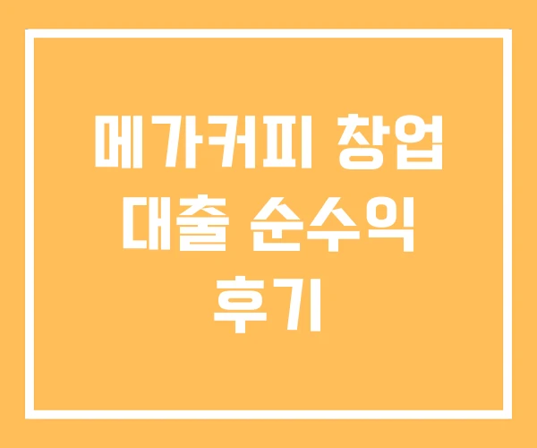메가커피 창업 대출 순수익 후기