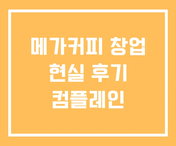 메가커피 창업 현실 후기 컴플레인