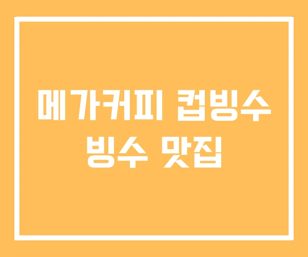 메가커피 컵빙수 빙수 맛집