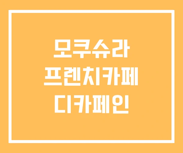 모쿠슈라 프렌치카페 디카페인