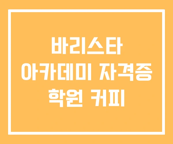 바리스타 아카데미 자격증 학원 커피