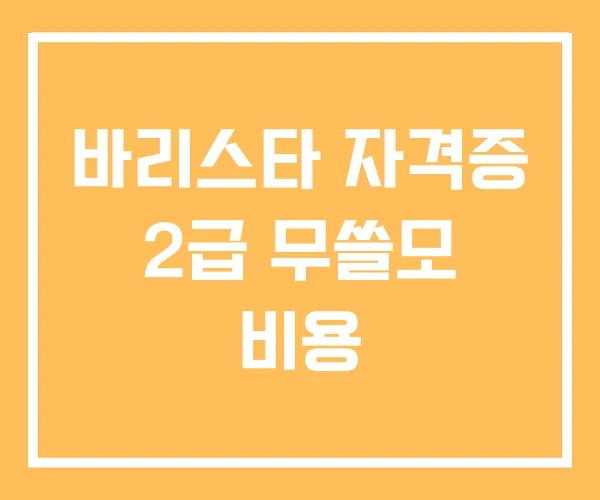 바리스타 자격증 2급 무쓸모 비용