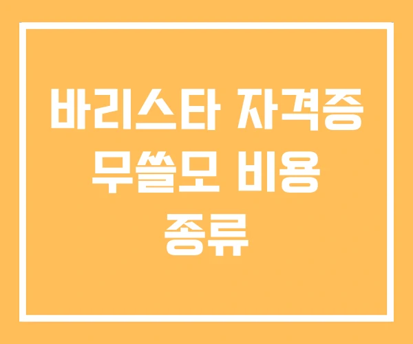 바리스타 자격증 무쓸모 비용 종류