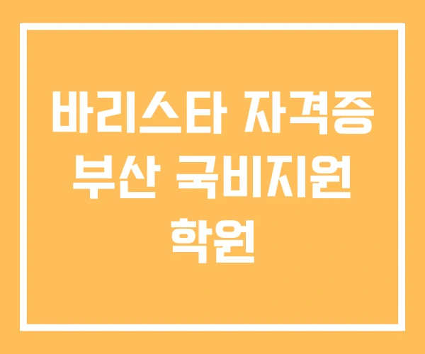 바리스타 자격증 부산 국비지원 학원