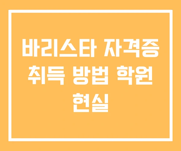바리스타 자격증 취득 방법 학원 현실