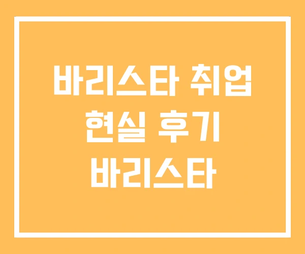 바리스타 취업 현실 후기 바리스타