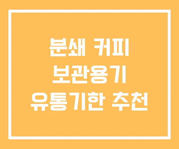 분쇄 커피 보관용기 유통기한 추천