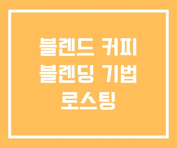 블렌드 커피 블렌딩 기법 로스팅