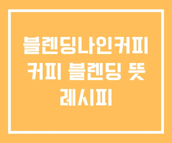 블렌딩나인커피 커피 블렌딩 뜻 레시피