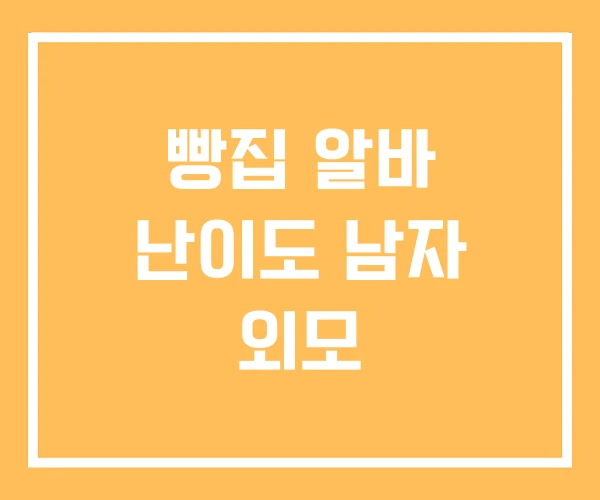 빵집 알바 난이도 남자 외모
